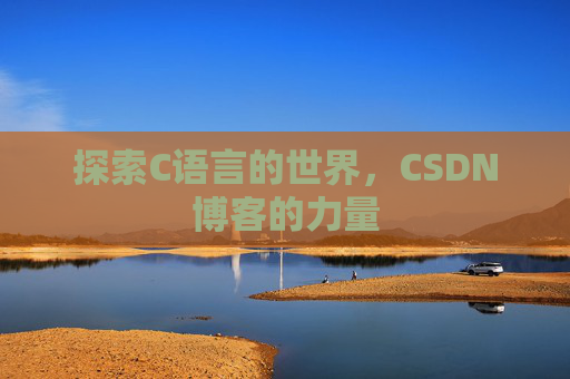 探索C语言的世界，CSDN博客的力量